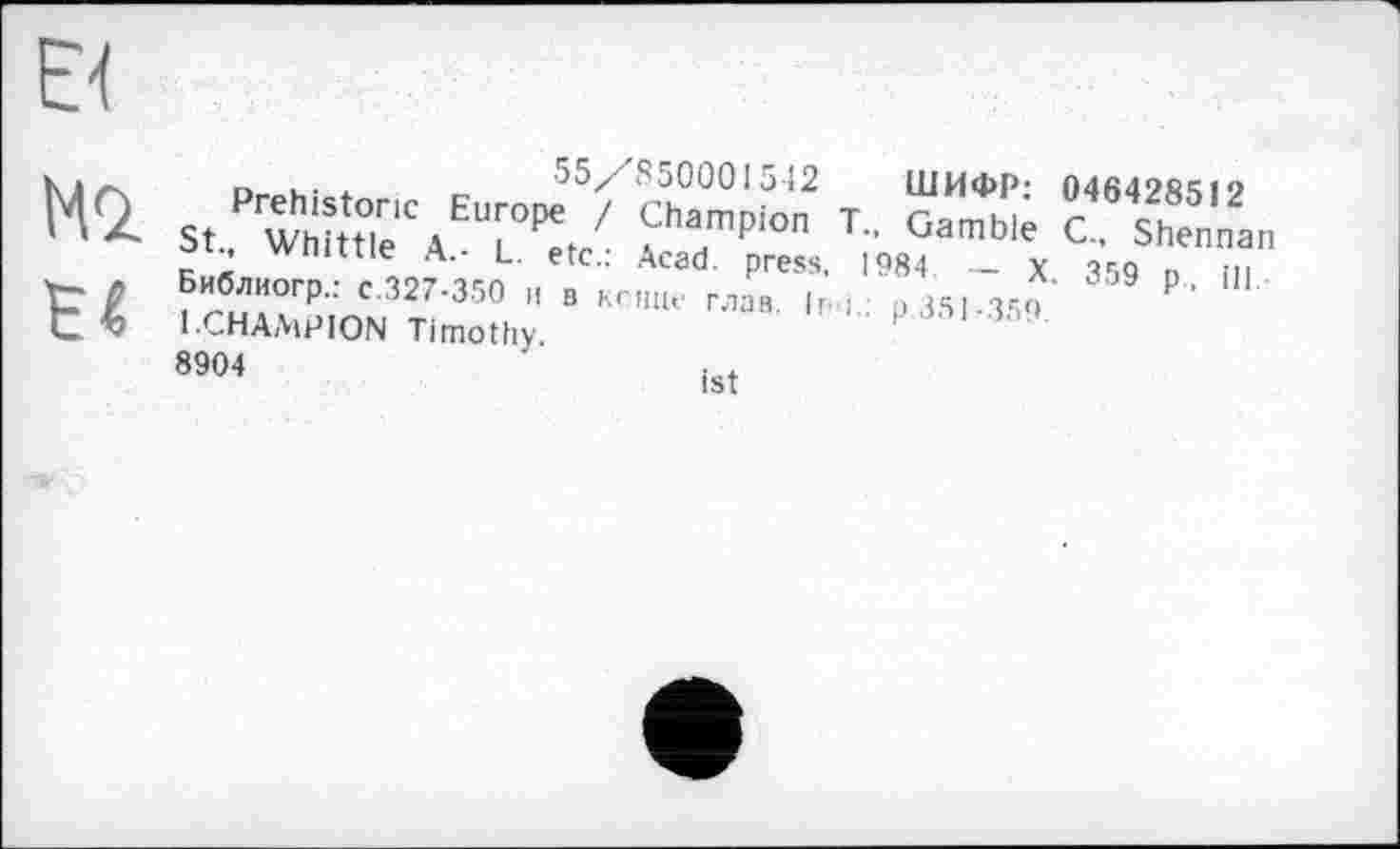 ﻿М<2
E«
n «.• a	o5/ -50001542 ШИФР* 048428^19
St., WhittOleCAEUrLOP^tc/ fhadmpiOn T” Gamble C, Shennan виблиогрл с.327.350 и в	₽’
1.CHAMPION Timothy 8904
глав. In.I,;
ist